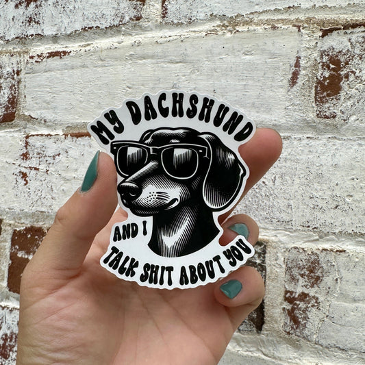 My Dachshund and I Talk Sh*t About You Sticker