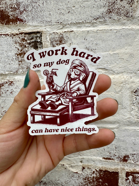 I Work Hard So My Dog Can Have Nice Things Sticker
