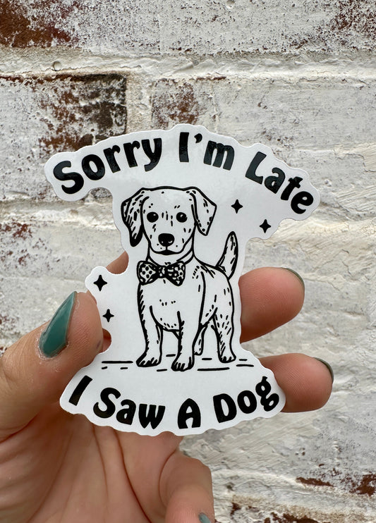 Sorry I'm Late I Saw a Dog